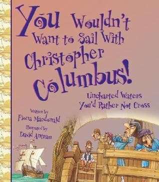 You Wouldn't Want to Sail With Christopher Columbus!: Uncharted Waters You'd Rather Not Cross