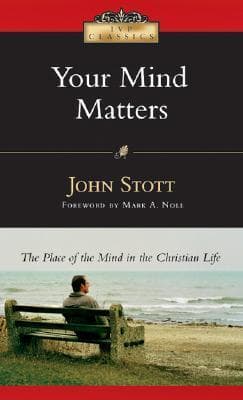 Your Mind Matters: The Place of the Mind in the Christian Life